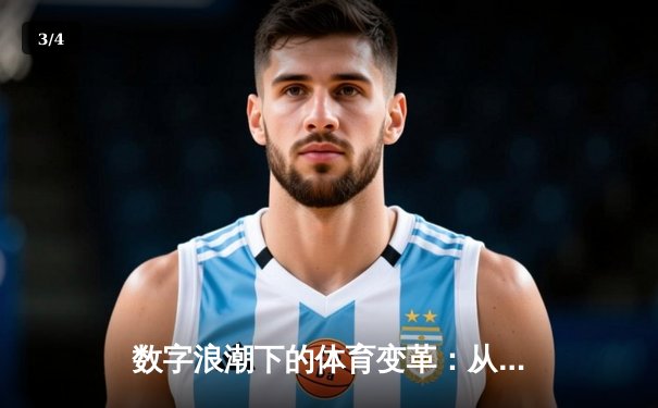 数字浪潮下的体育变革：从观赛体验到产业生态的全面重塑 - 3