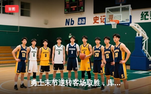 勇士末节逆转客场取胜，库里三分如雨轰下42分