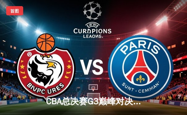 CBA总决赛G3巅峰对决：辽宁本钢加时逆转新疆伊力特，总比分3-0夺冠军点