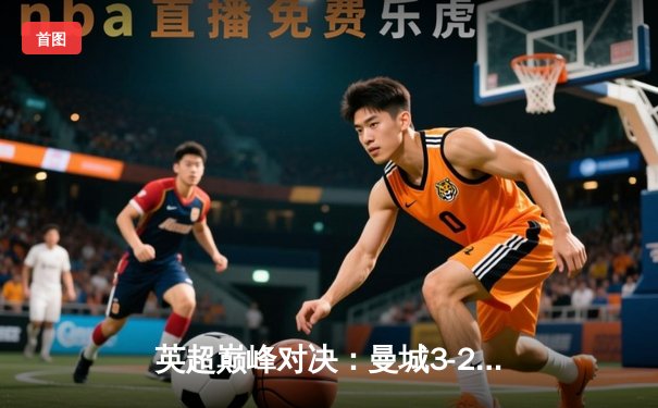 英超巅峰对决：曼城3-2击退热刺，哈兰德双响领跑射手榜