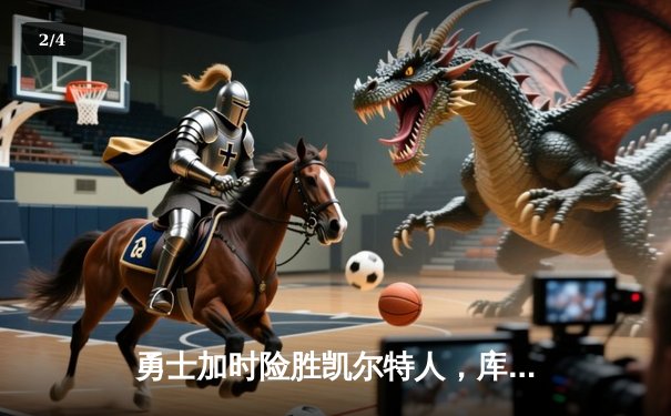 勇士加时险胜凯尔特人，库里狂砍43分率队完成20分逆转 - 2