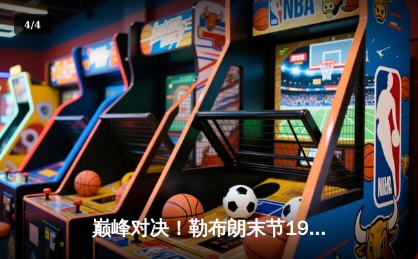 巅峰对决！勒布朗末节19分逆转乾坤，湖人加时险胜勇士夺赛点 - 4